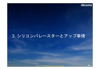 3. シリコンバレースターとアップ事情




      © 2013 NTT DOCOMO, INC. All rights reserved.   30
 