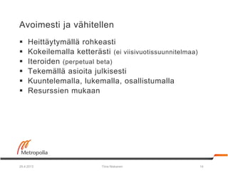 Avoimesti ja vähitellen
 Heittäytymällä rohkeasti
 Kokeilemalla ketterästi (ei viisivuotissuunnitelmaa)
 Iteroiden (per...