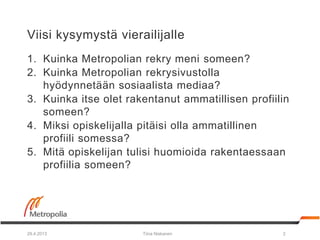 Viisi kysymystä vierailijalle
1. Kuinka Metropolian rekry meni someen?
2. Kuinka Metropolian rekrysivustolla
hyödynnetään ...