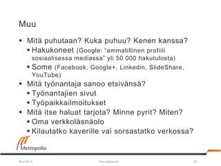 Muu
 Mitä puhutaan? Kuka puhuu? Kenen kanssa?
 Hakukoneet (Google: ”ammatillinen profiili
sosiaalisessa mediassa” yli 50...