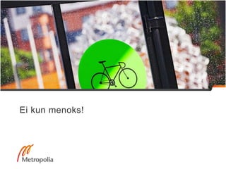 Ei kun menoks!
 