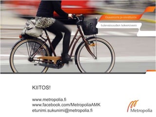 www.metropolia.fi
www.facebook.com/MetropoliaAMK
etunimi.sukunimi@metropolia.fi
KIITOS!
 