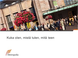 Kuka olen, mistä tulen, mitä teen
 