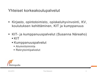Yhteiset korkeakoulupalvelut
 Kirjasto, opintotoimisto, opiskeluhyvinvointi, KV,
koulutuksen kehittäminen, KIT ja kumppan...