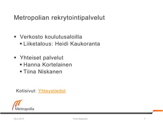 Metropolian rekrytointipalvelut
 Verkosto koulutusaloilla
 Liiketalous: Heidi Kaukoranta
 Yhteiset palvelut
 Hanna Kor...