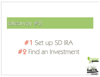 takeaway #2


    #1 Set up SD IRA
   #2 Find an Investment
 