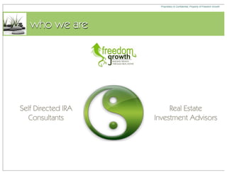 Proprietary & Confidential, Property of Freedom Growth




   who we are




Self Directed IRA        Real Estate
  Consultants       Investment Advisors
 