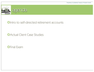 Proprietary & Confidential, Property of Freedom Growth




    agenda

Intro to self-directed retirement accounts


Actual Client Case Studies


Final Exam
 