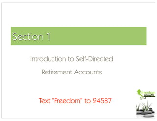 Section 1

    Introduction to Self-Directed
       Retirement Accounts



      Text “Freedom” to 24587
 