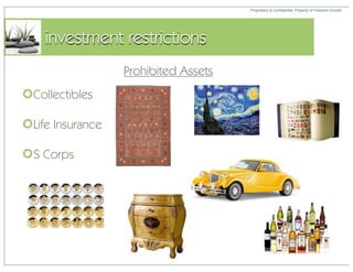 Proprietary & Confidential, Property of Freedom Growth




    investment restrictions
                  Prohibited Assets
Collectibles

Life Insurance
                  Art


S Corps
 