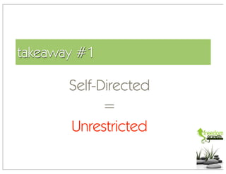 takeaway #1

       Self-Directed
             =
       Unrestricted
 