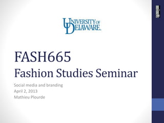FASH665
Fashion Studies Seminar
Social media and branding
April 2, 2013
Mathieu Plourde
 