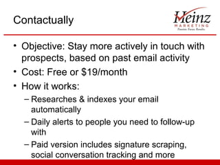 Contactually

• Objective: Stay more actively in touch with
  prospects, based on past email activity
• Cost: Free or $19/...