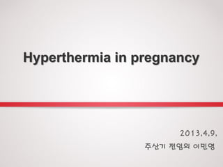 Hyperthermia in pregnancy




                      2013.4.9.
                 주산기 전임의 이민영
 