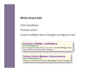 Write Great Ads

Clear headlines
Prompt action
Create multiple ads so Google can figure it out
 