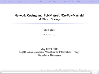Introduction Preliminary Han 1980 Han 2011 Ahlswede et. al. 2000 Conclusion
Network Coding and PolyMatroid/Co-PolyMatroid:...