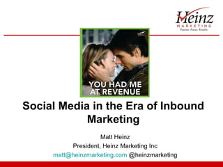 Social Media in the Era of Inbound
Marketing
Matt Heinz
President, Heinz Marketing Inc
matt@heinzmarketing.com @heinzmarketing
 