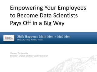 Empowering Your Employees
to Become Data Scientists
Pays Off in a Big Way
 