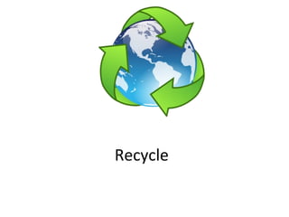 Recycle
 