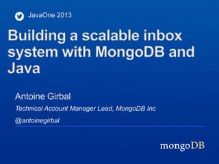 Technical Account Manager Lead, MongoDB Inc
@antoinegirbal
Antoine Girbal
JavaOne 2013
Building a scalable inbox
system with MongoDB and
Java
 