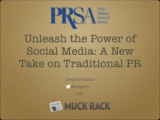 Unleash the Power of
Social Media: A New
Take on Traditional PR
Gregory Galant
@gregory
CEO
 