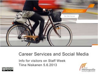 Career Services and Social Media
Info for visitors on Staff Week
Tiina Niskanen 5.6.2013
 