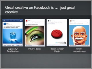 Great creative on Facebook is … just great
creative
Timely/
User relevance
Initiative-basedSuperiority/
Benefit driven
Base business/
Equity
 