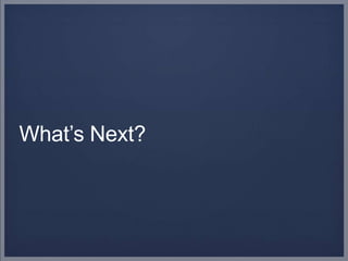 What’s Next?
 
