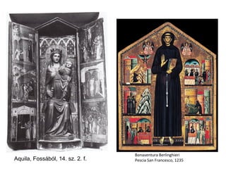 Bonaventura Berlinghieri
Aquila, Fossából, 14. sz. 2. f.   Pescia San Francesco, 1235
 