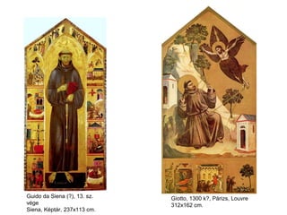 Guido da Siena (?), 13. sz.   Giotto, 1300 k?, Párizs, Louvre
vége                          312x162 cm.
Siena, Képtár, 237x113 cm.
 