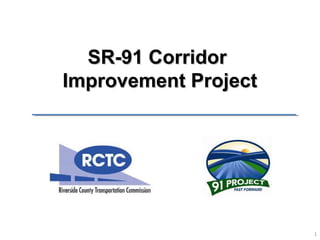 SR-91 CorridorSR-91 Corridor
Improvement ProjectImprovement Project
1
 