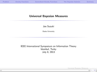 Problem Density Functions Generalized Density Functions The Bayesian Solution Summary
Universal Bayesian Measures
Joe Suzu...