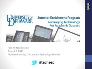 Face-to-face session
August 2, 2013
Mathieu Plourde, IT Academic Technology Services
#techsep
 