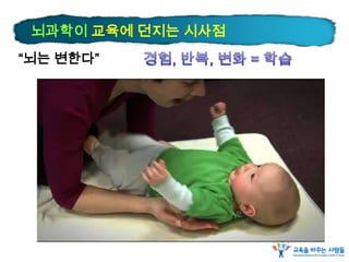 뇌과학이 교육에 던지는 시사점
“뇌는 변한다”
 