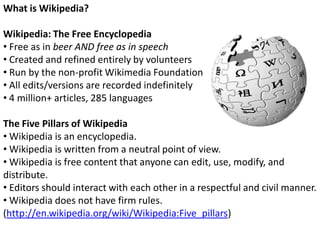 What is Wikipedia?
Wikipedia: The Free Encyclopedia
• Free as in beer AND free as in speech
• Created and refined entirely...