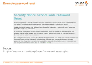 Evernote password reset




Sources:
http://evernote.com/corp/news/password_reset.php



c license CC BY 3.0. 2013 Solido Networks, Henrik Lund Kramshøj   13
 
