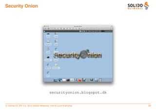 Security Onion




                                         securityonion.blogspot.dk


c license CC BY 3.0. 2013 Solido Networks, Henrik Lund Kramshøj      39
 