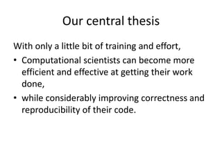 Our central thesis
With only a little bit of training and effort,
• Computational scientists can become more
  efficient a...