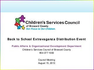 Back to School Extravaganza Distribution Event
Public Affairs & Organizational Development Department
Children’s Services Council of Broward County
954-377-1000
Council Meeting
August 15, 2013
 