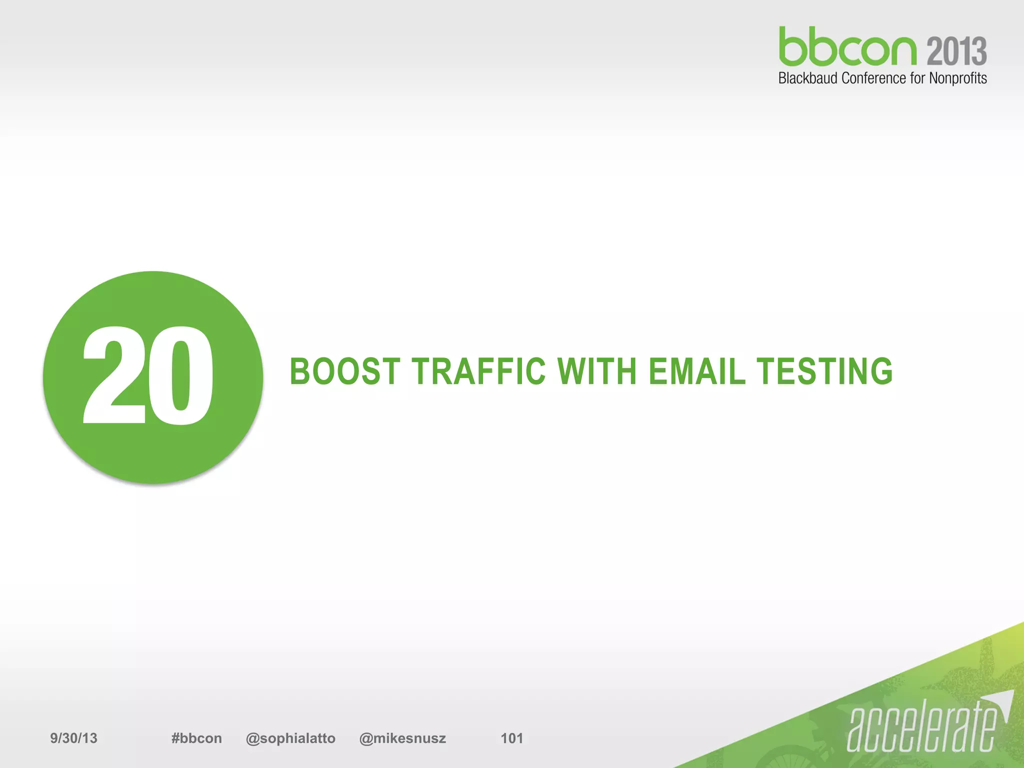 9/30/13 #bbcon @sophialatto @mikesnusz 101
BOOST TRAFFIC WITH EMAIL TESTING
20
 