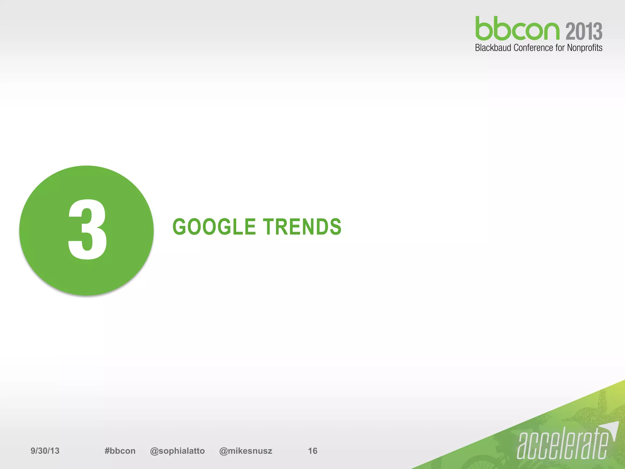 9/30/13 #bbcon @sophialatto @mikesnusz 16
GOOGLE TRENDS
3
 