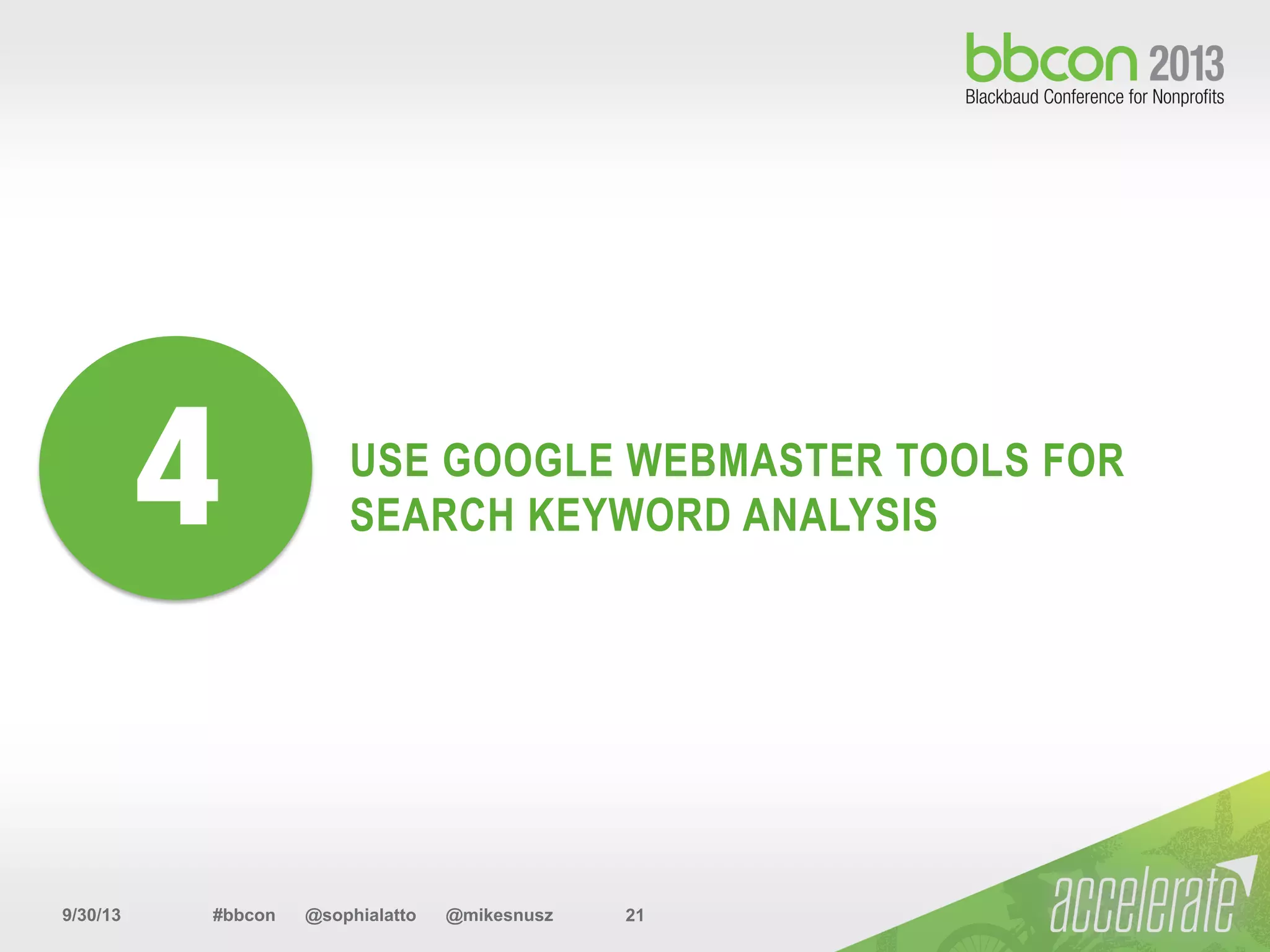9/30/13 #bbcon @sophialatto @mikesnusz 21
USE GOOGLE WEBMASTER TOOLS FOR
SEARCH KEYWORD ANALYSIS4
 