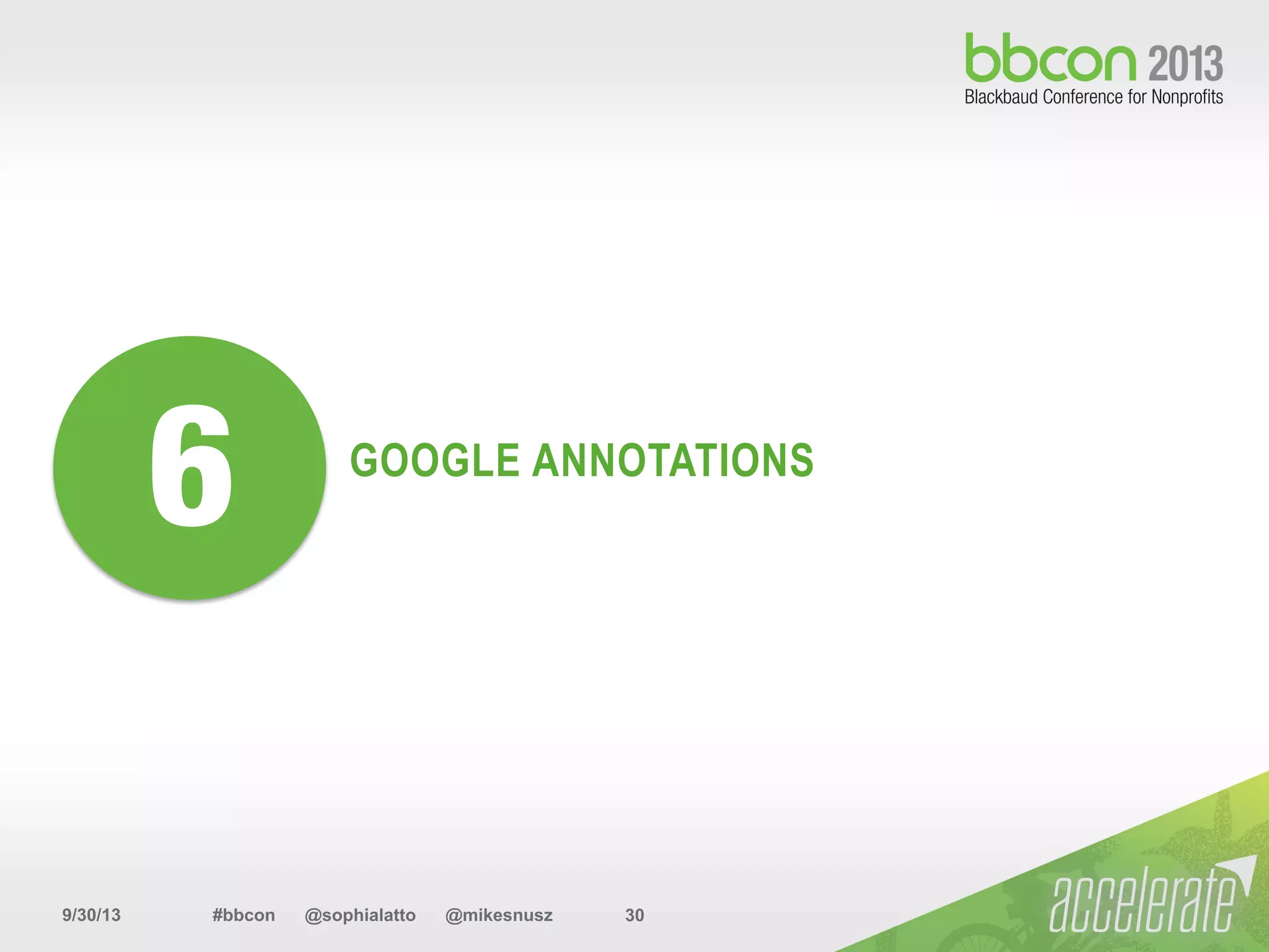 9/30/13 #bbcon @sophialatto @mikesnusz 30
GOOGLE ANNOTATIONS
6
 