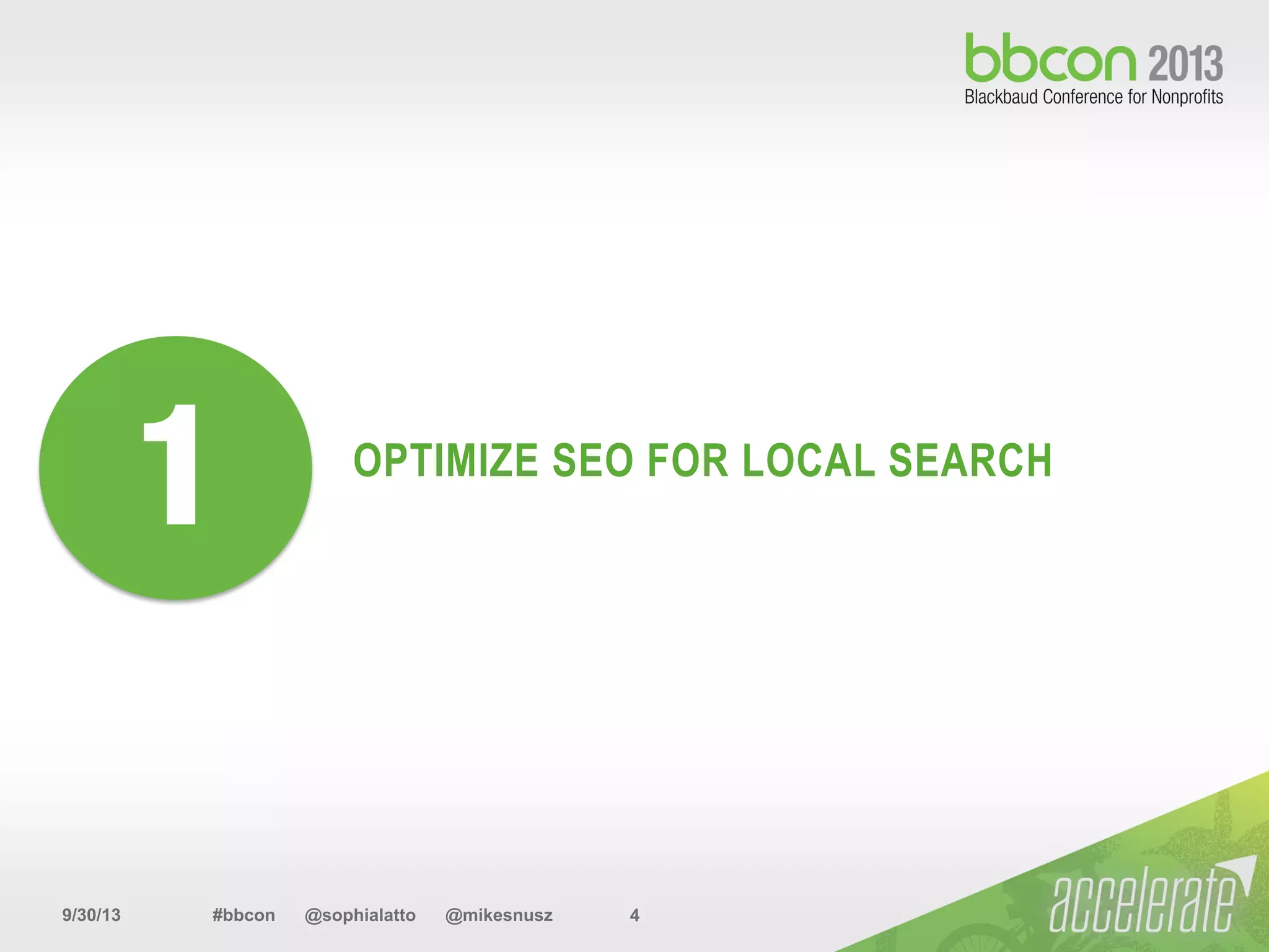 9/30/13 #bbcon @sophialatto @mikesnusz 4
OPTIMIZE SEO FOR LOCAL SEARCH
1
 