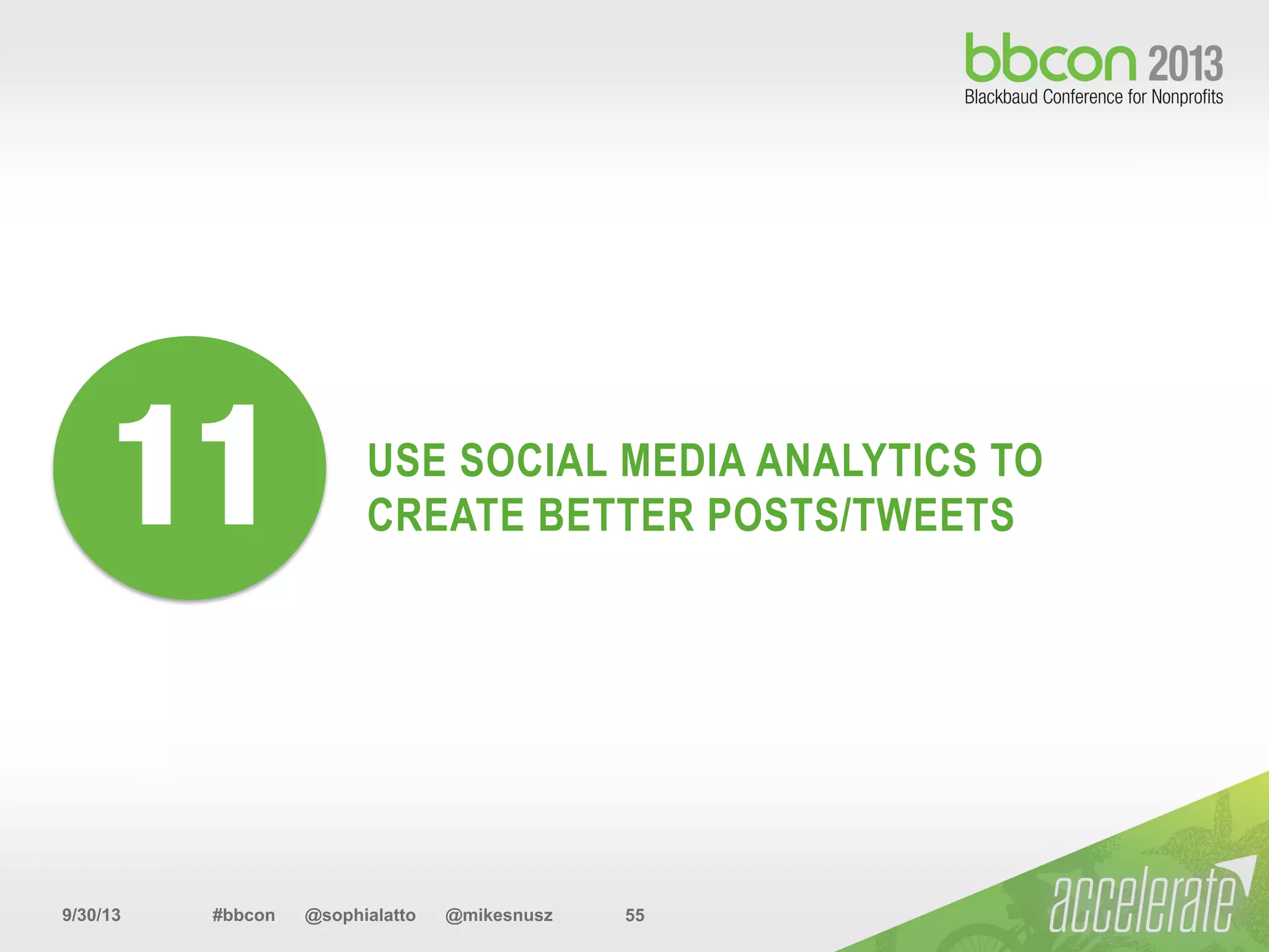 9/30/13 #bbcon @sophialatto @mikesnusz 55
USE SOCIAL MEDIA ANALYTICS TO
CREATE BETTER POSTS/TWEETS11
 