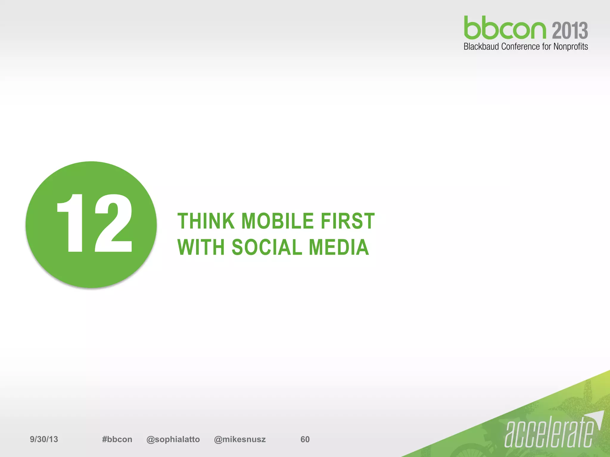 9/30/13 #bbcon @sophialatto @mikesnusz 60
THINK MOBILE FIRST
WITH SOCIAL MEDIA12
 