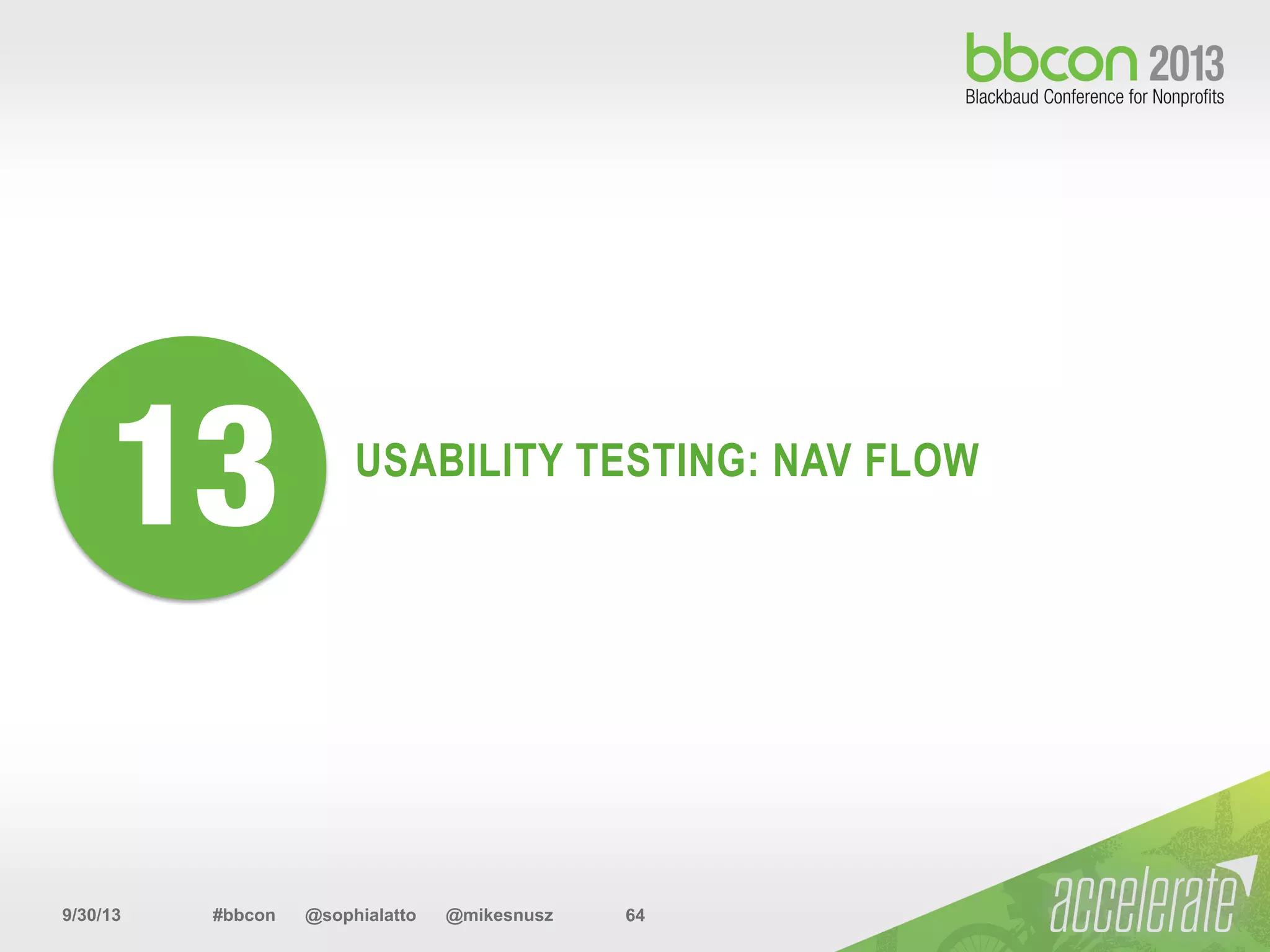 9/30/13 #bbcon @sophialatto @mikesnusz 64
USABILITY TESTING: NAV FLOW
13
 