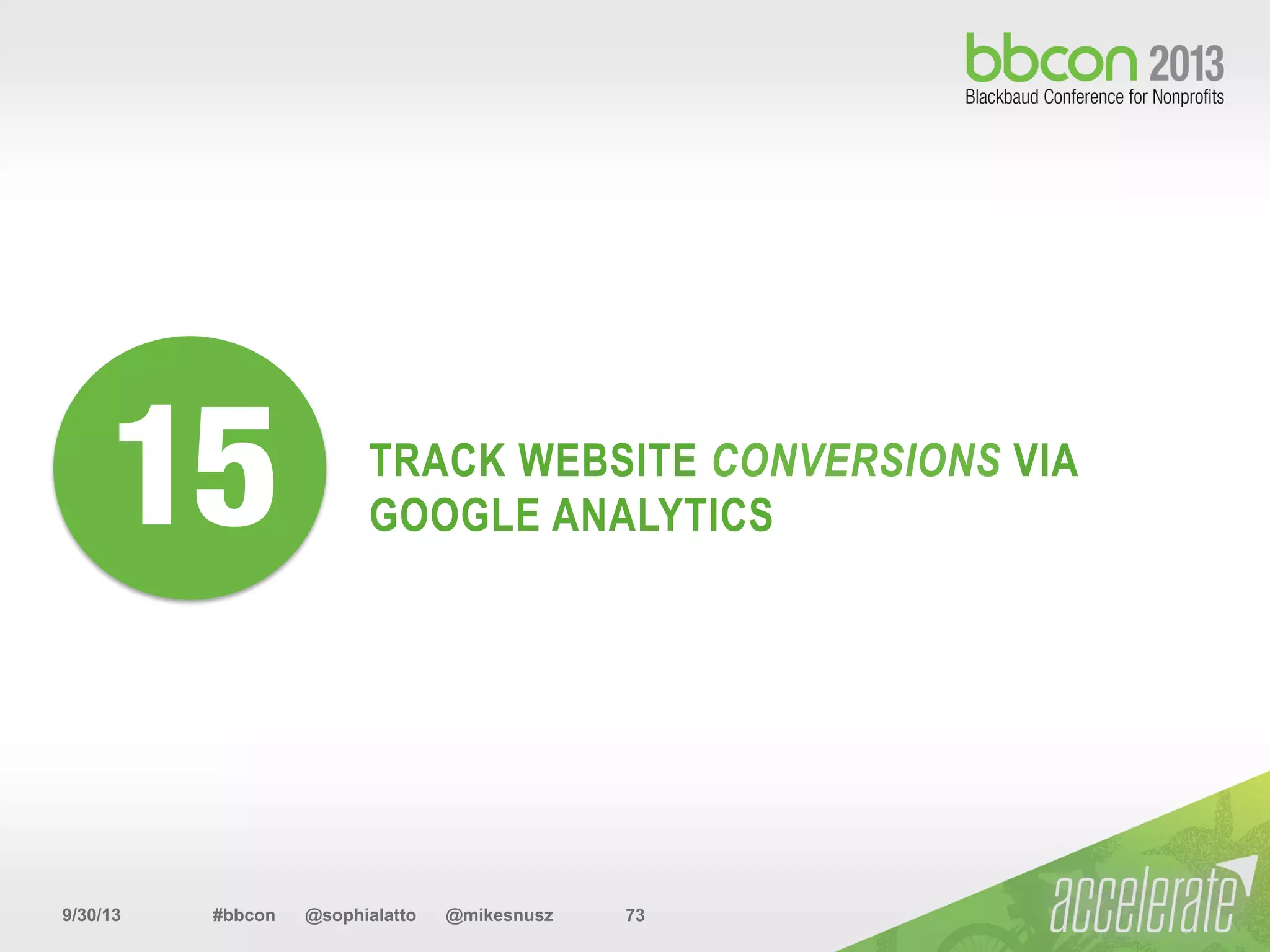 9/30/13 #bbcon @sophialatto @mikesnusz 73
TRACK WEBSITE CONVERSIONS VIA
GOOGLE ANALYTICS15
 