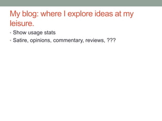 My blog: where I explore ideas at my
leisure.
• Show usage stats
• Satire, opinions, commentary, reviews, ???
 