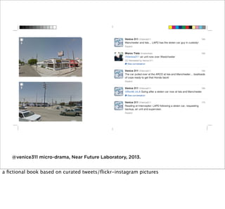 @venice311 micro-drama, Near Future Laboratory, 2013.

a ﬁctional book based on curated tweets/ﬂickr-instagram pictures

 